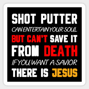 A SHOT PUTTER CAN ENTERTAIN YOUR SOUL BUT CAN'T SAVE IT FROM DEATH IF YOU WANT A SAVIOR THERE IS JESUS Sticker